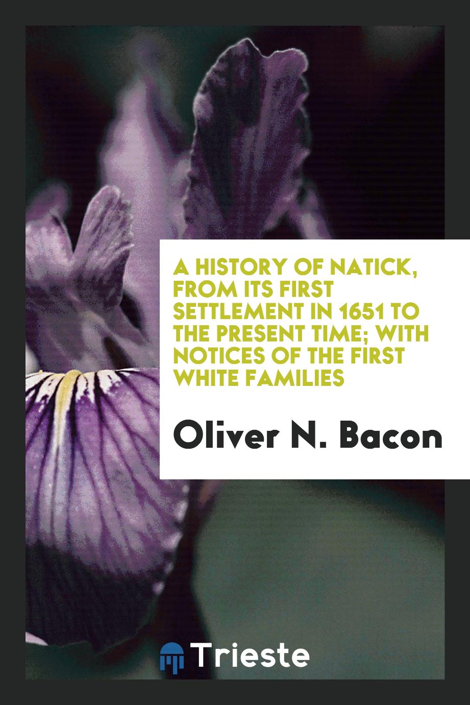 A History of Natick, from Its First Settlement in 1651 to the Present Time; With Notices of the First White Families