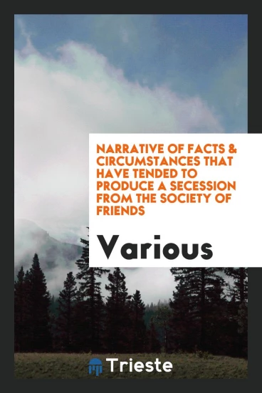 Narrative of Facts & Circumstances that Have Tended to Produce a Secession from the Society of Friends