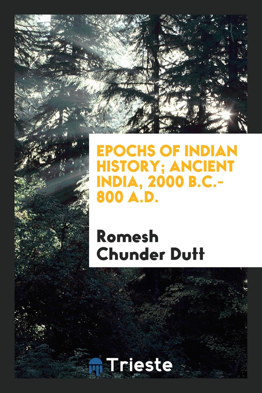 Epochs of Indian History; Ancient India, 2000 B.C.-800 A.D.