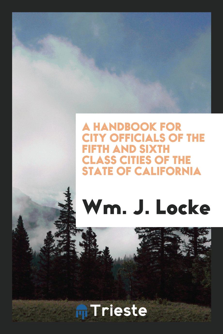 A handbook for city officials of the fifth and sixth class cities of the State of California