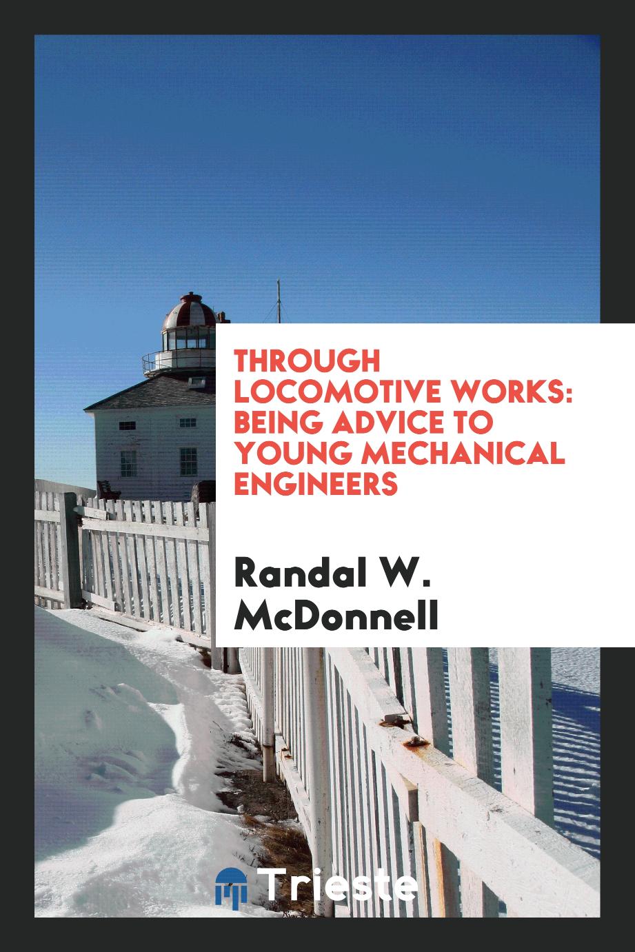 Through Locomotive Works: Being Advice to Young Mechanical Engineers