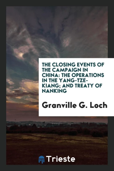 The Closing Events of the Campaign in China: The Operations in the Yang-Tze-Kiang; And Treaty of Nanking