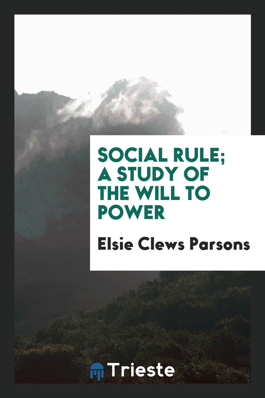Social rule; a study of the will to power