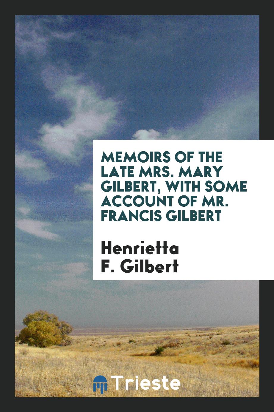 Memoirs of the late mrs. Mary Gilbert, with some account of mr. Francis Gilbert