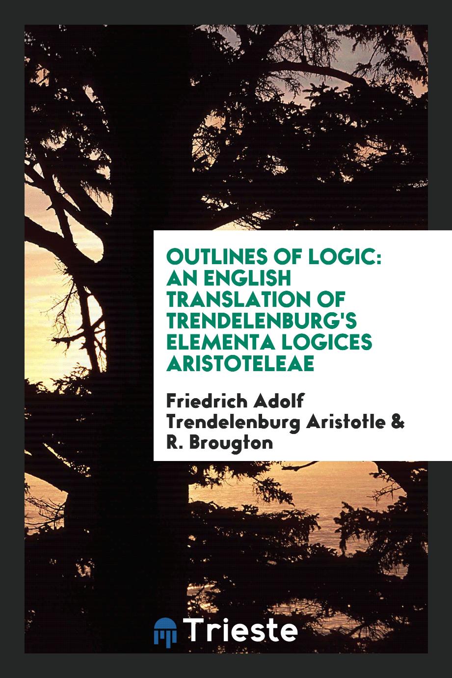 Outlines of Logic: An English Translation of Trendelenburg's Elementa logices aristoteleae