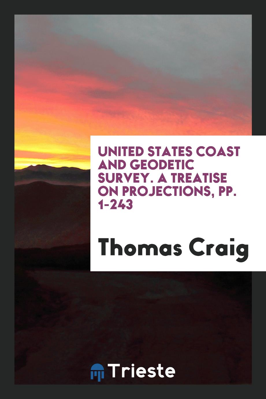 United States Coast and Geodetic Survey. A Treatise on Projections, pp. 1-243