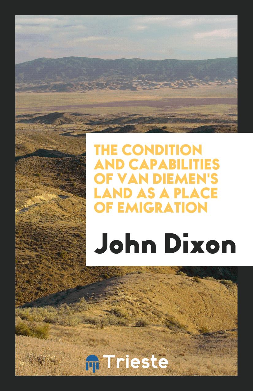 The Condition and Capabilities of Van Diemen's Land as a Place of Emigration