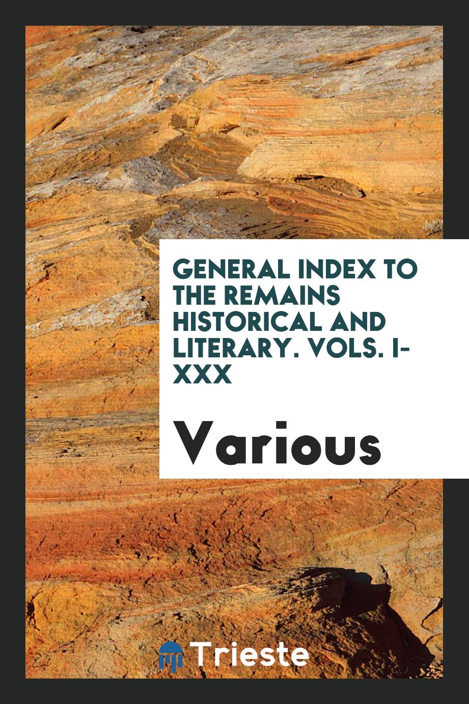 General Index to the Remains Historical and Literary. Vols. I-XXX