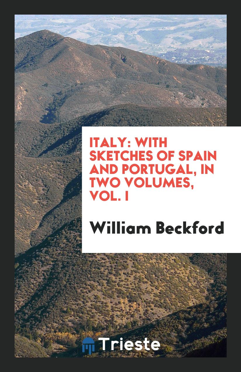 Italy: With Sketches of Spain and Portugal, in Two Volumes, Vol. I