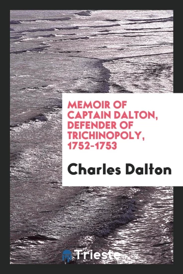 Memoir of Captain Dalton, defender of Trichinopoly, 1752-1753