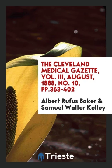 The Cleveland medical gazette, Vol. III, August, 1888, No. 10, pp.363-402