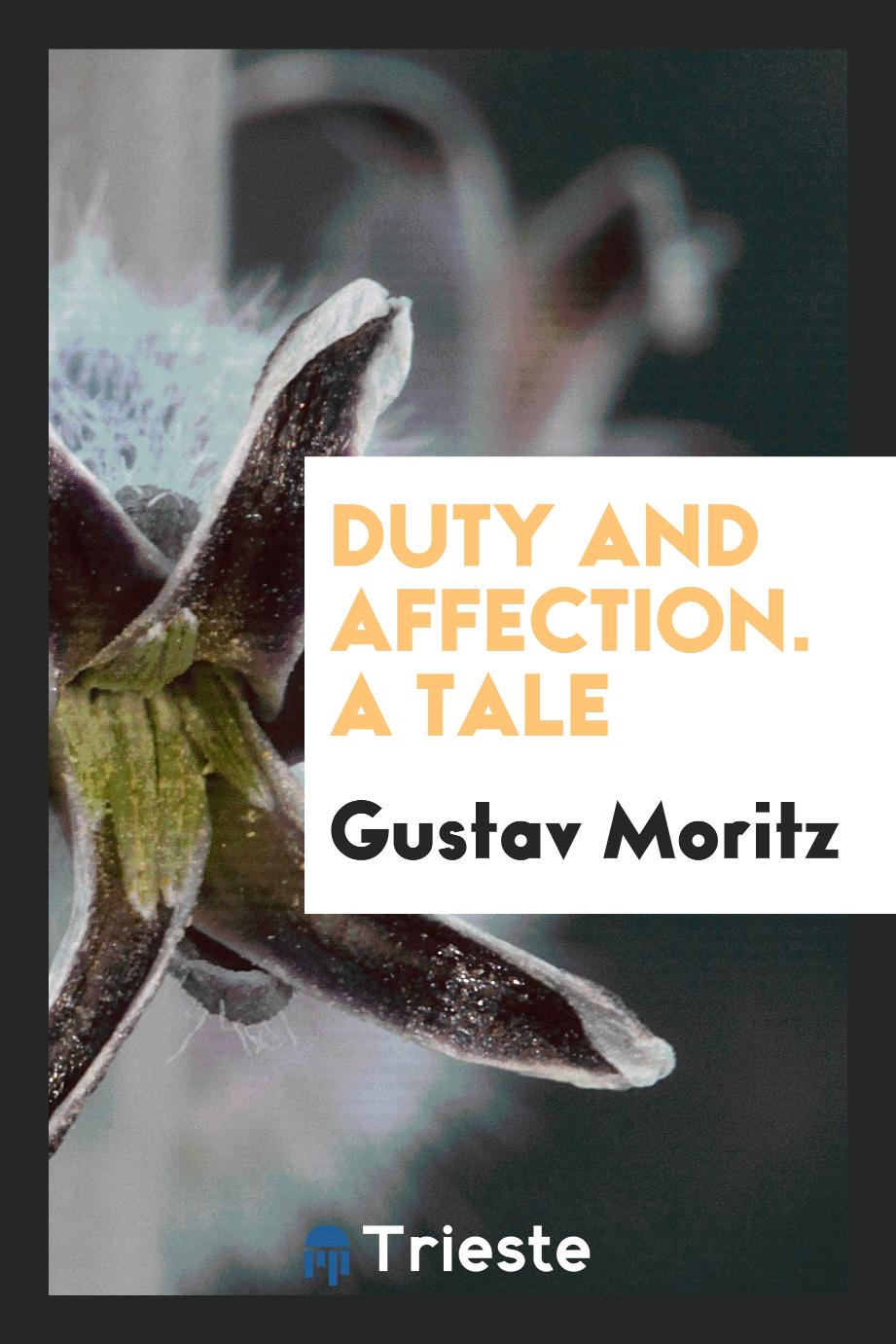 Gustav Moritz - Duty and Affection. A Tale