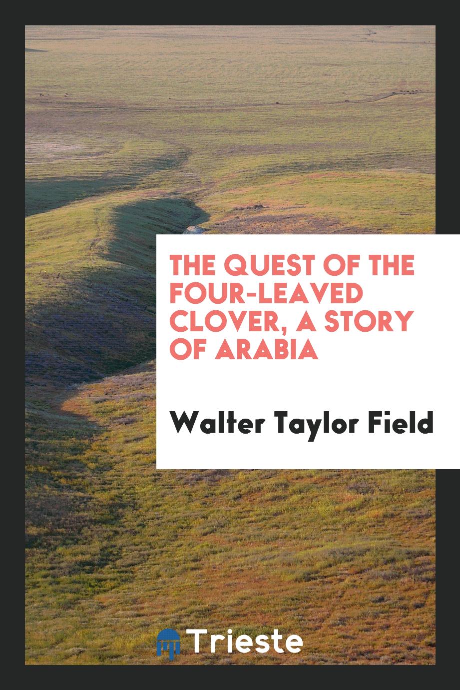 The quest of the four-leaved clover, a story of Arabia