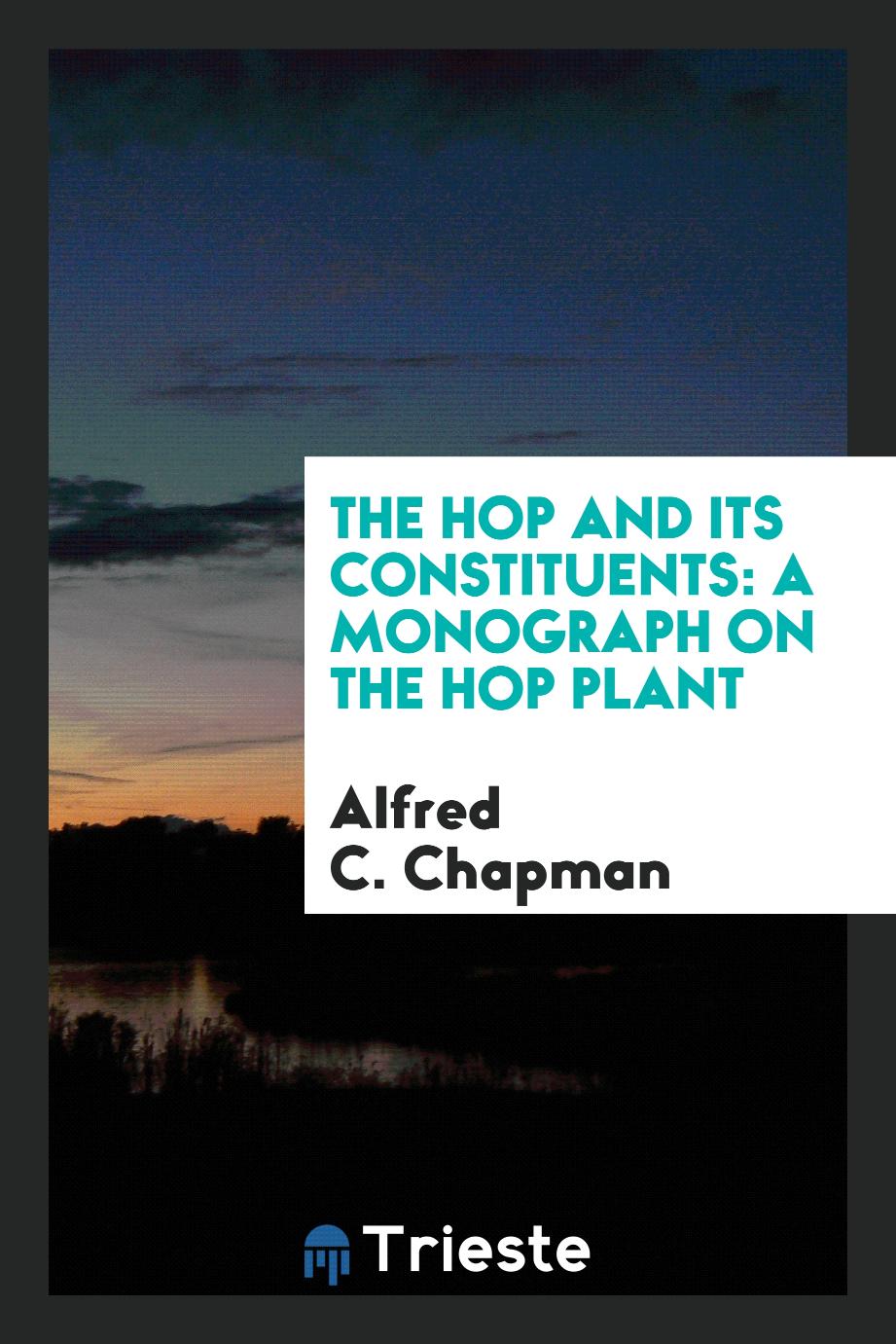 The Hop and Its Constituents: A Monograph on the Hop Plant