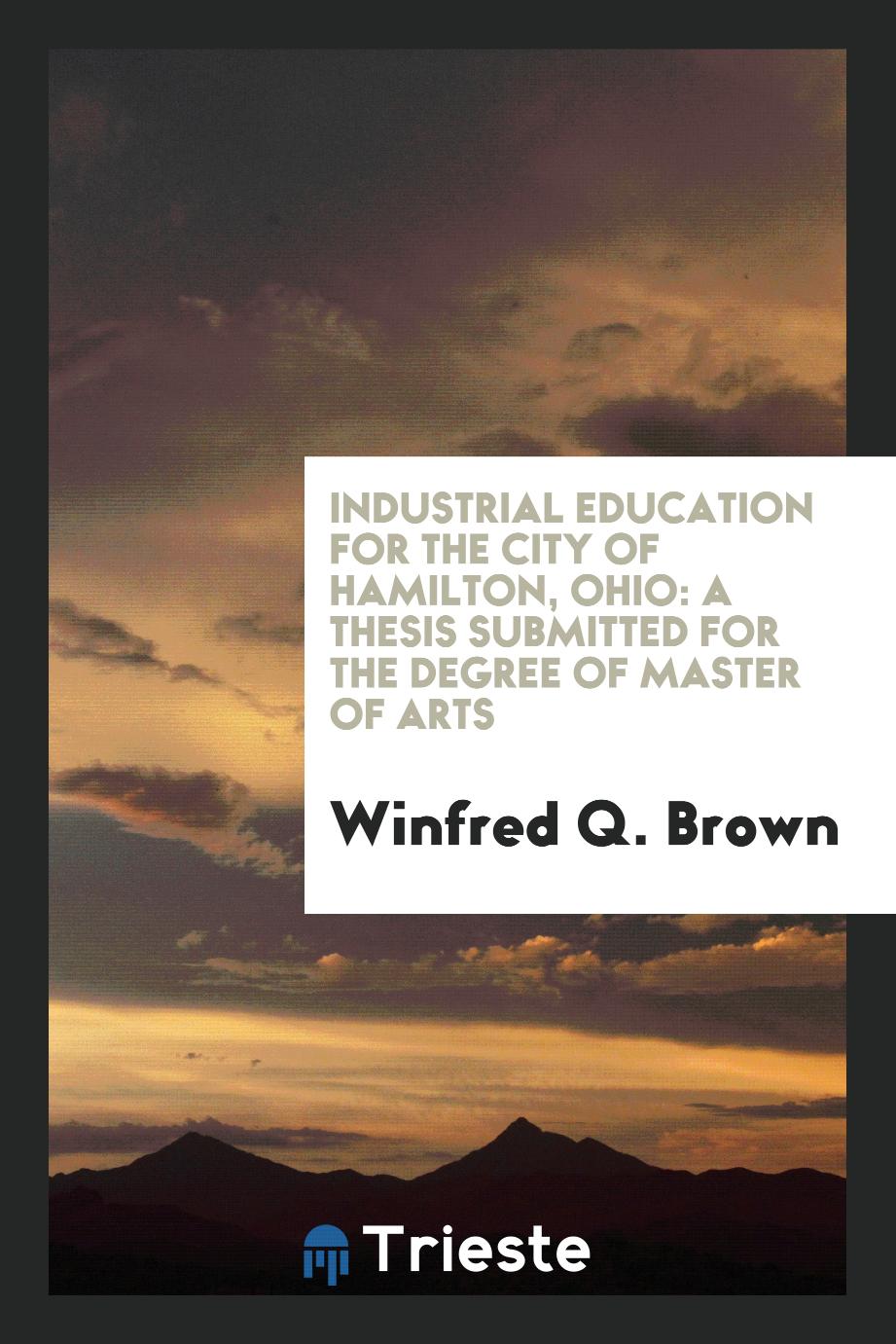 Industrial Education for the City of Hamilton, Ohio: A Thesis Submitted for the Degree of Master of Arts