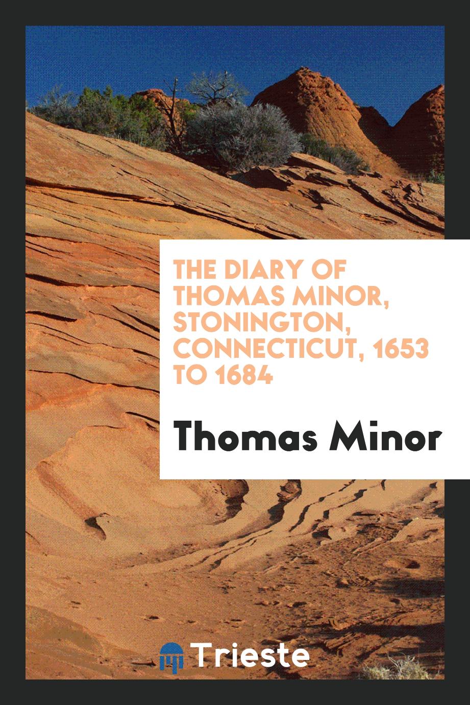 The Diary of Thomas Minor, Stonington, Connecticut, 1653 to 1684