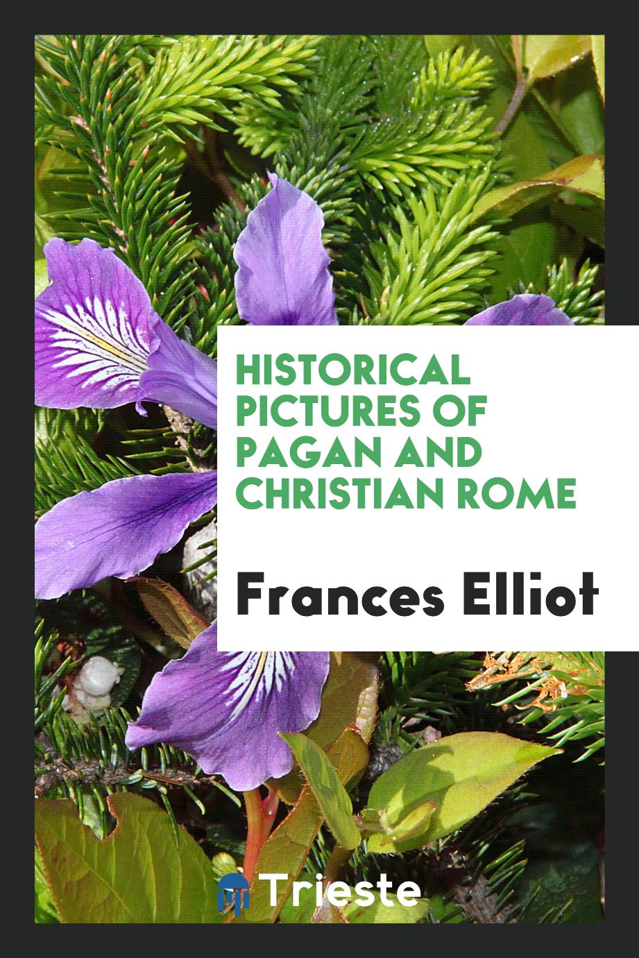 Historical Pictures of Pagan and Christian Rome