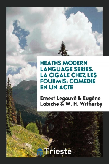 Heaths Modern Language Series. La Cigale Chez les Fourmis: Comédie en Un Acte