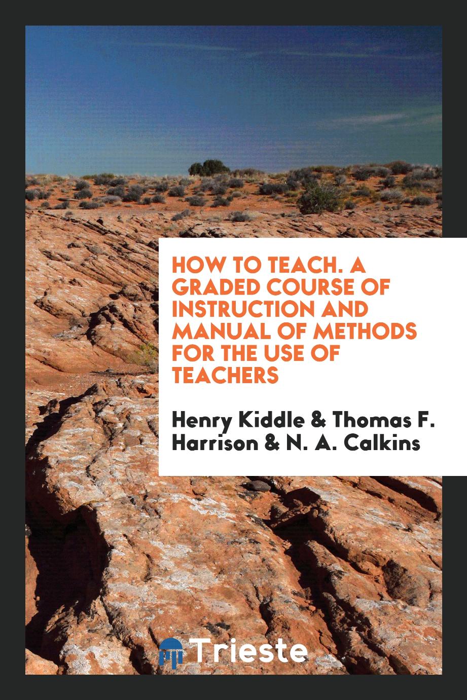 How to teach. A graded course of instruction and manual of methods for the use of teachers