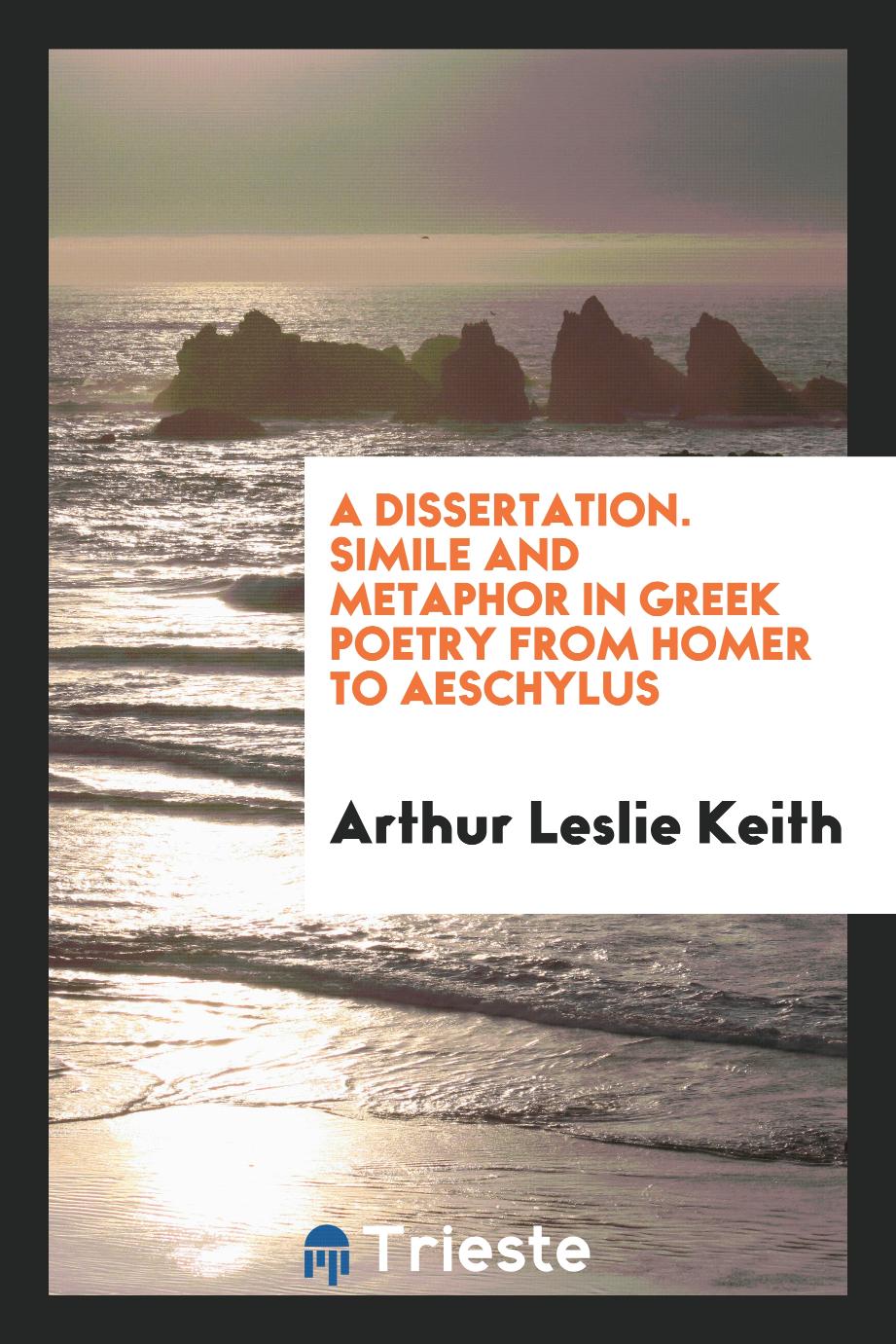 A Dissertation. Simile and Metaphor in Greek Poetry from Homer to Aeschylus