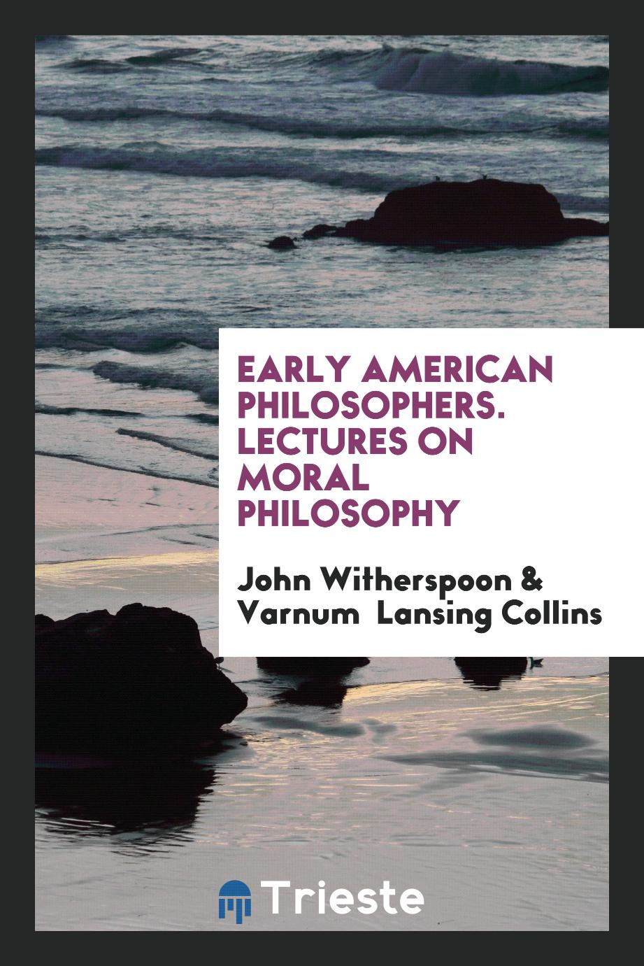 Early American Philosophers. Lectures on Moral Philosophy
