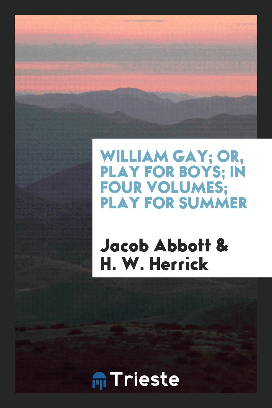 William Gay; Or, Play for Boys; In Four Volumes; Play for Summer