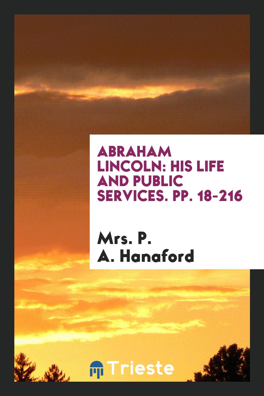 Abraham Lincoln: His Life and Public Services. pp. 18-216