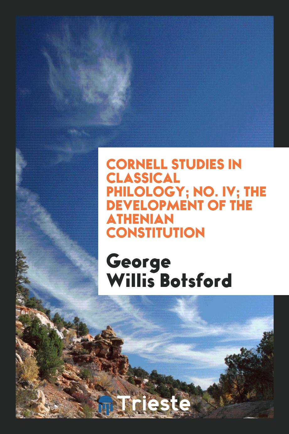 George Willis Botsford - Cornell studies in classical philology; No. IV; The Development of the Athenian Constitution