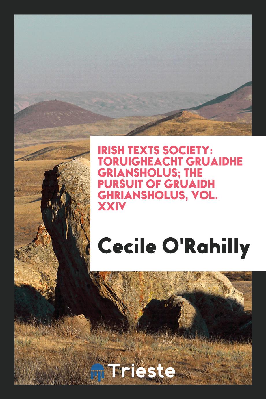 Irish Texts Society: Toruigheacht gruaidhe griansholus; The pursuit of gruaidh ghriansholus, Vol. XXIV