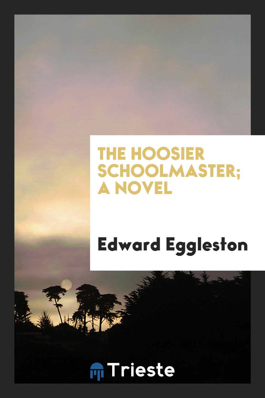 The Hoosier schoolmaster; a novel
