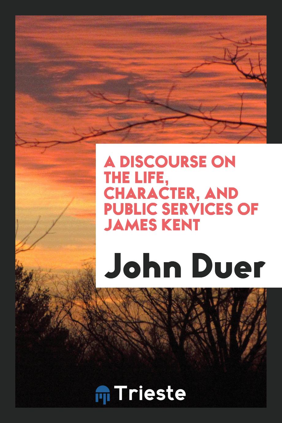 A Discourse on the Life, Character, and Public Services of James Kent