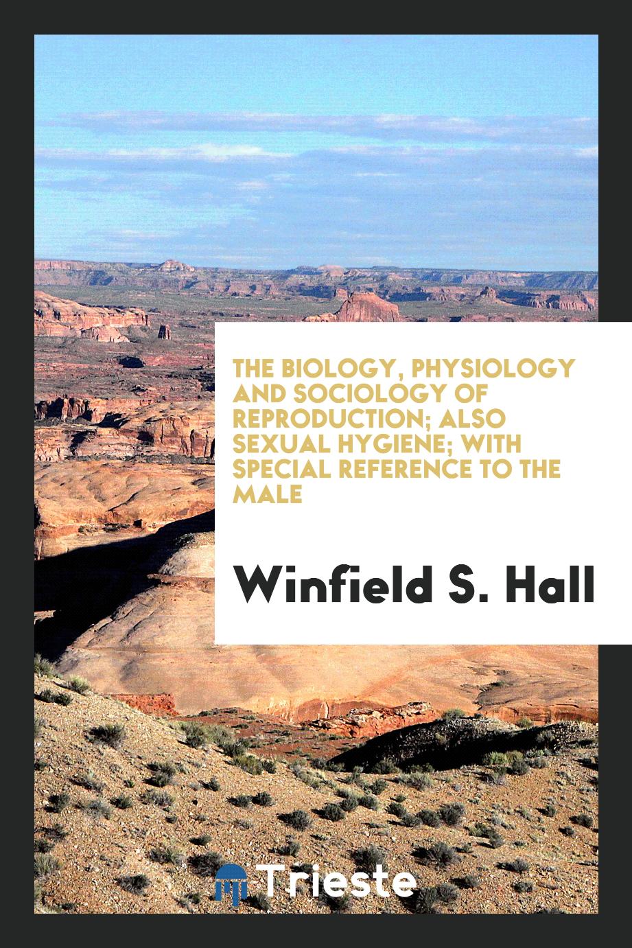 The Biology, Physiology and Sociology of Reproduction; Also Sexual Hygiene; with Special Reference to the Male