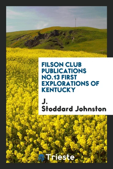Filson Club Publications No.13 First Explorations of Kentucky