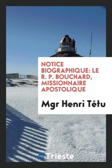 Notice biographique: le R. P. Bouchard, missionnaire apostolique