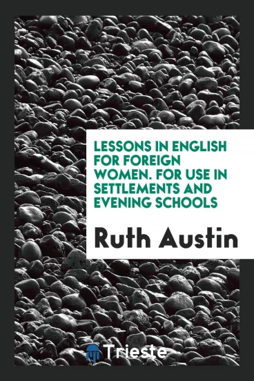 Lessons in English for Foreign Women. For Use in Settlements and Evening Schools
