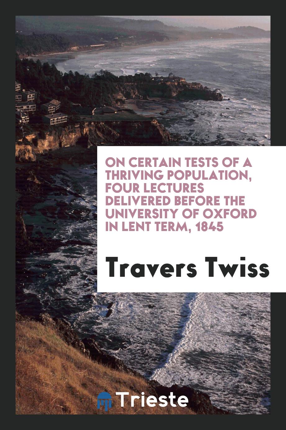 On Certain Tests of a Thriving Population, Four Lectures Delivered before the University of Oxford in Lent Term, 1845