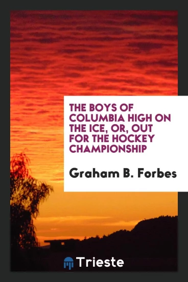 The boys of Columbia High on the ice, or, Out for the hockey championship
