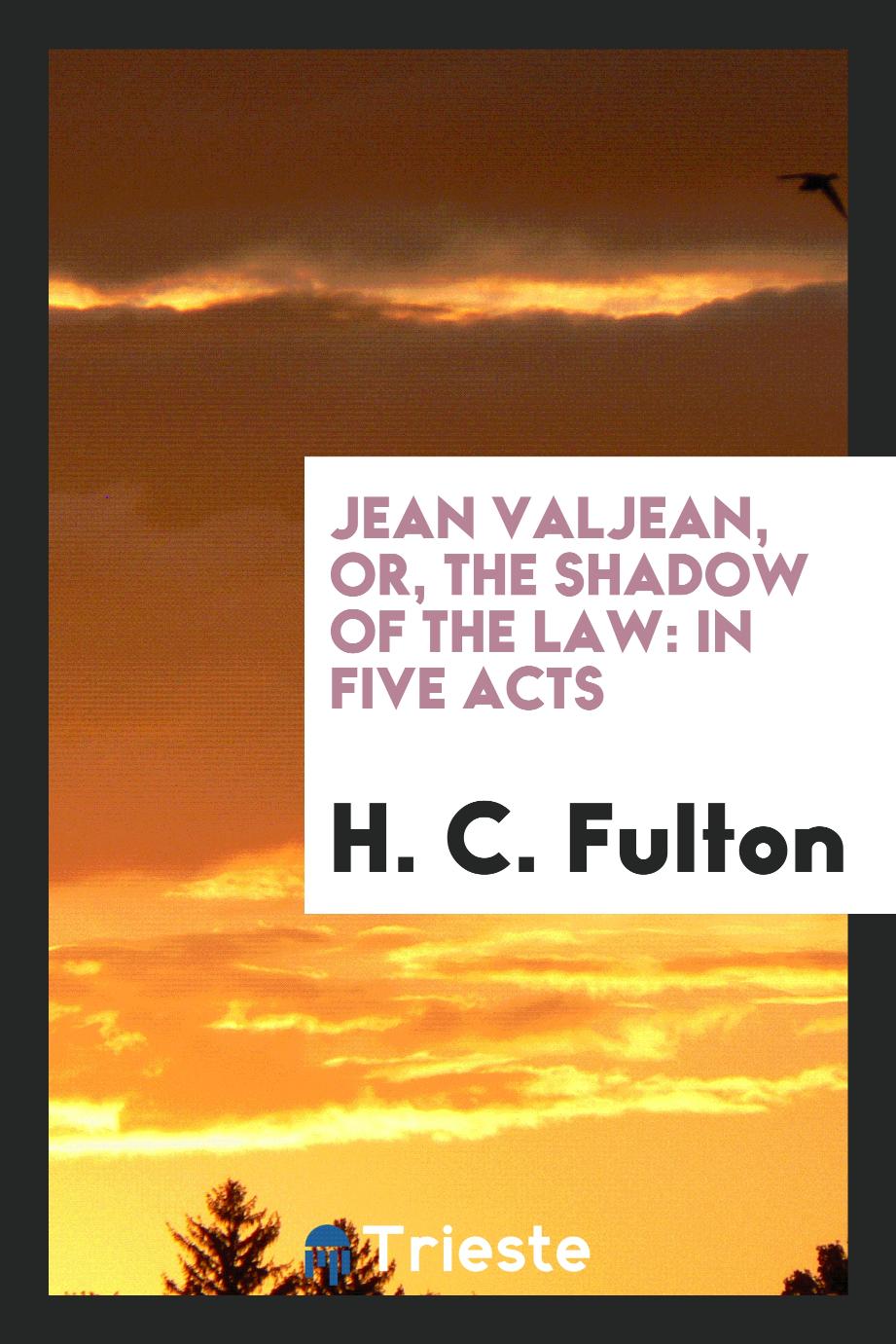 Jean Valjean, Or, The Shadow of the Law: In Five Acts