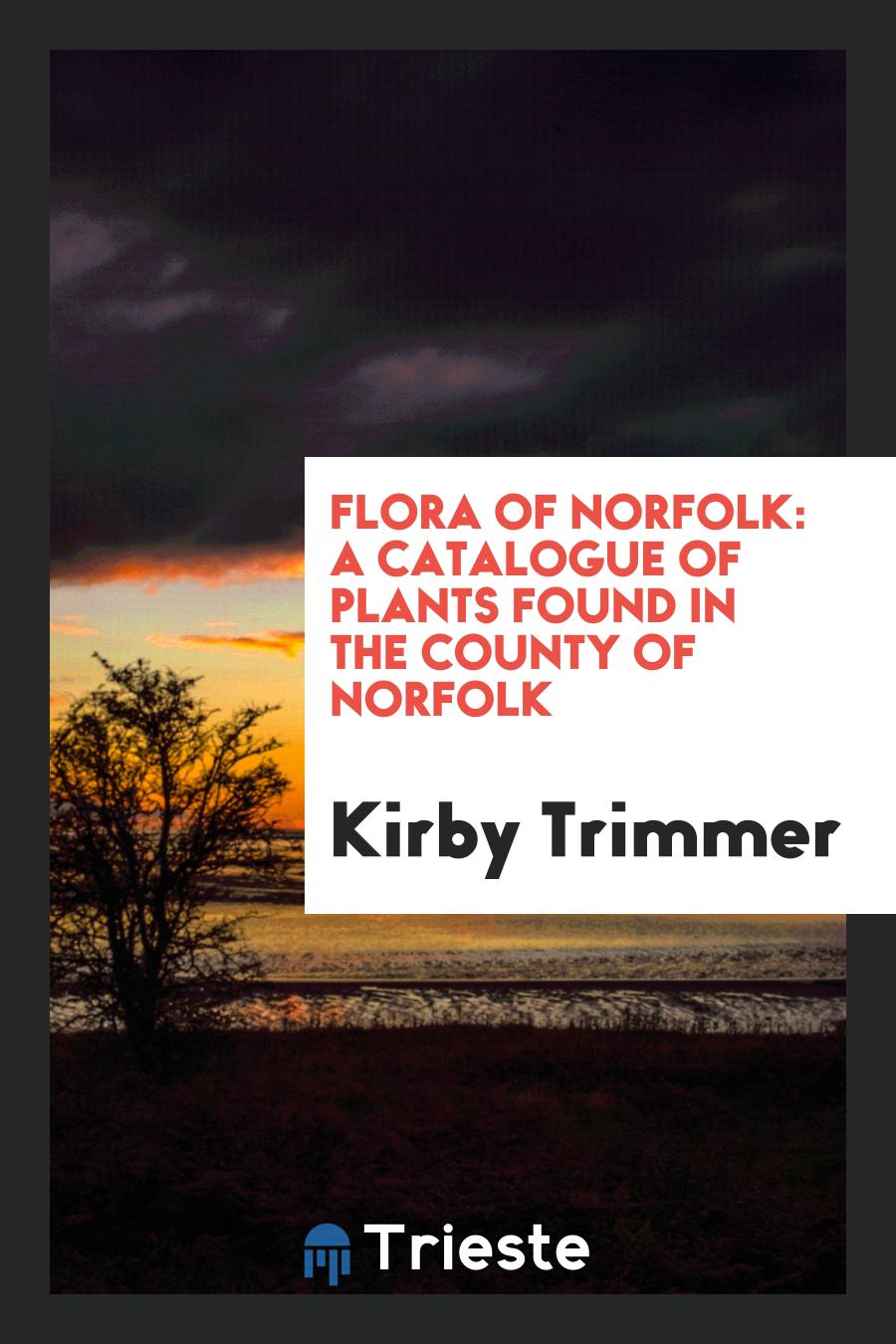 Flora of Norfolk: A Catalogue of Plants Found in the County of Norfolk