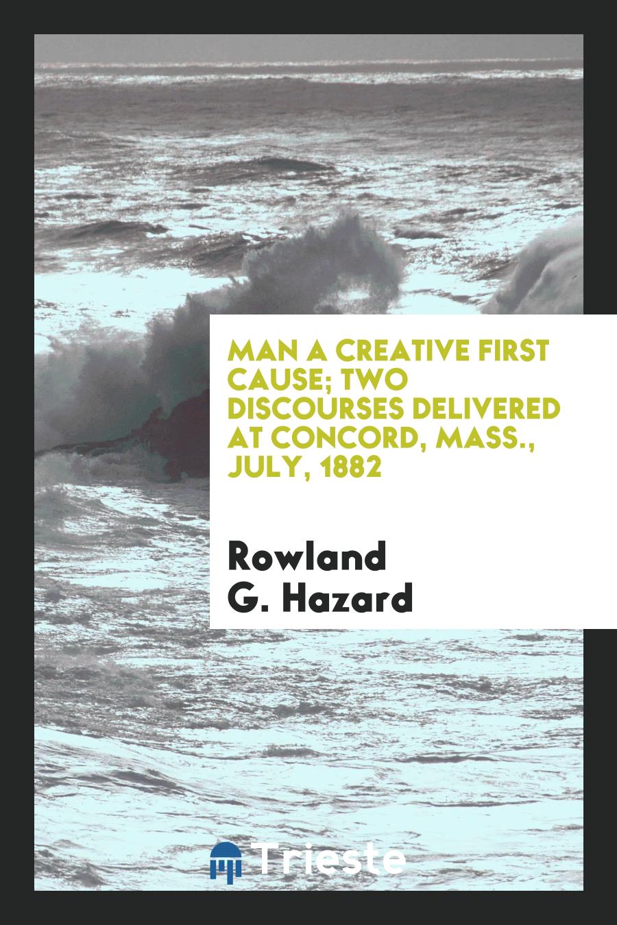 Man a Creative First Cause; Two Discourses Delivered at Concord, Mass., July, 1882