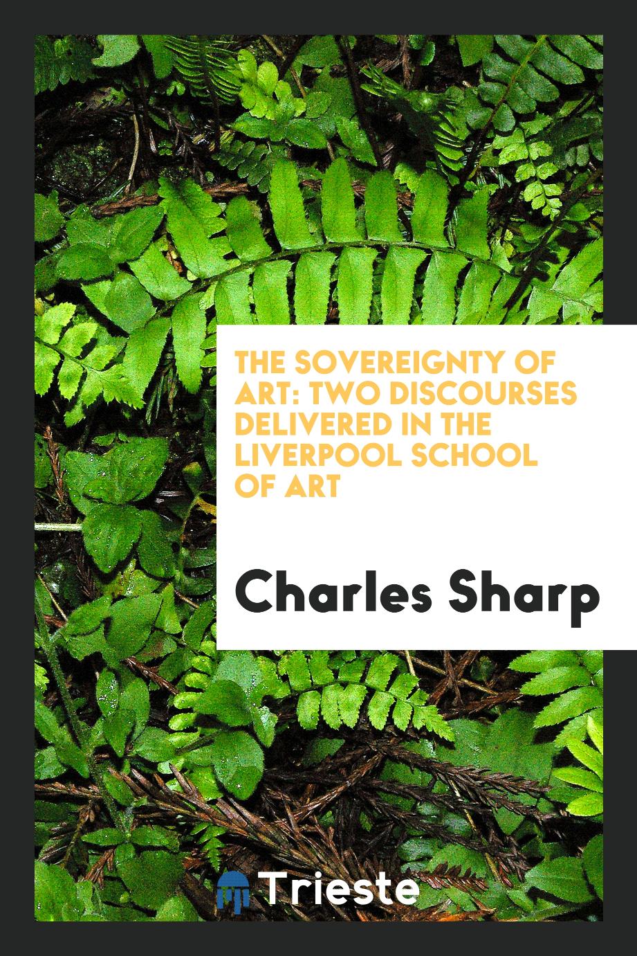 The Sovereignty of Art: Two Discourses Delivered in the Liverpool School of Art