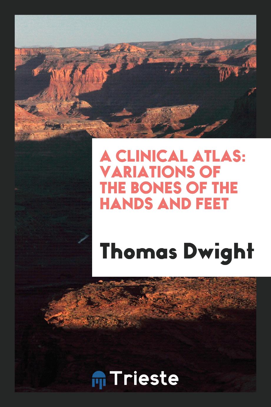 A Clinical Atlas: Variations of the Bones of the Hands and Feet