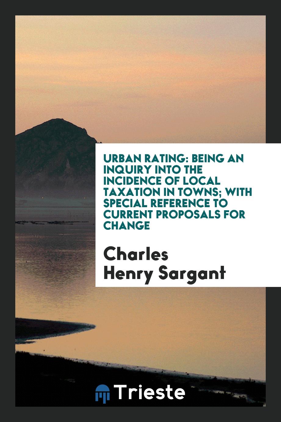 Urban Rating: Being an Inquiry into the Incidence of Local Taxation in Towns; With Special Reference to Current Proposals for Change