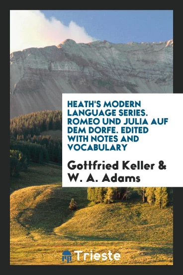 Heath's Modern Language Series. Romeo und Julia auf dem Dorfe. Edited with Notes and Vocabulary