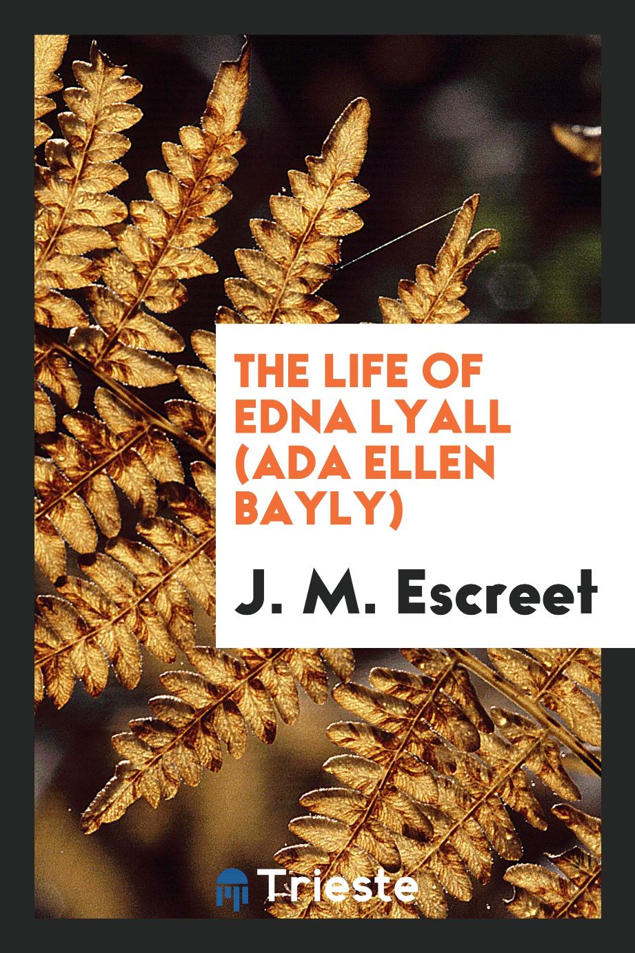 The life of Edna Lyall (Ada Ellen Bayly)