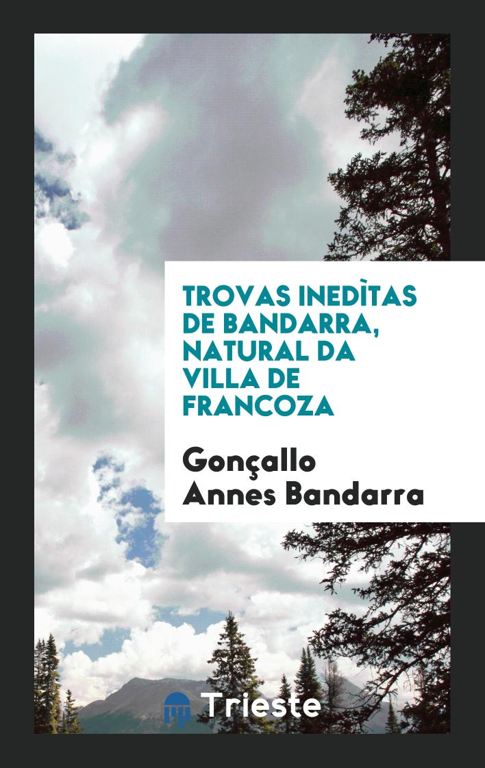 Gonçallo Annes Bandarra - Trovas inedìtas de Bandarra, natural da villa de Francoza