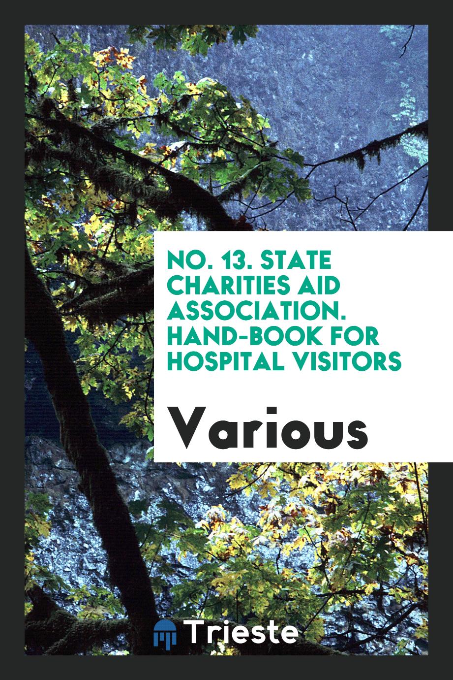 No. 13. State Charities Aid Association. Hand-Book for Hospital Visitors