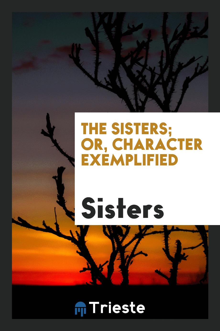 The sisters; or, Character exemplified