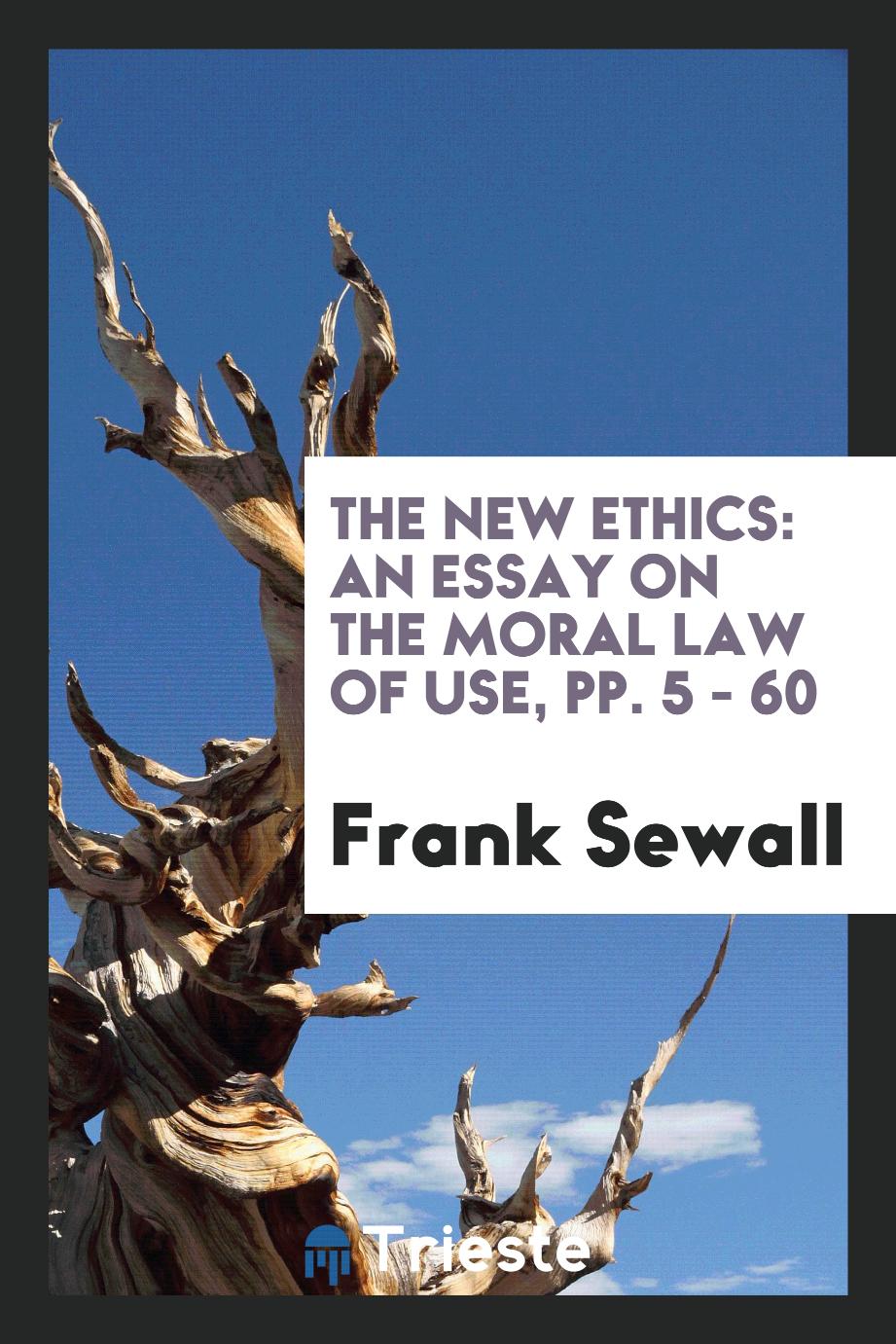 The New Ethics: An Essay on the Moral Law of Use, pp. 5 - 60