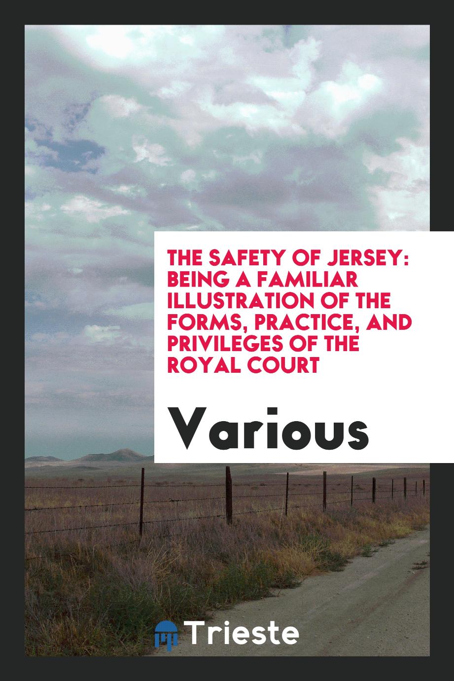 The safety of Jersey: being a familiar illustration of the forms, practice, and privileges of the Royal Court